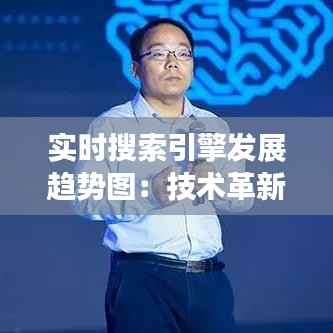 实时搜索引擎发展趋势图:技术革新与用户体验的双重进化