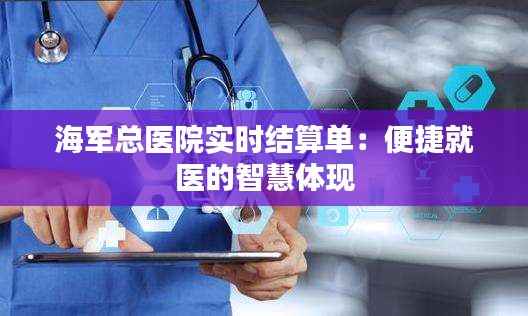 海军总医院实时结算单：便捷就医的智慧体现