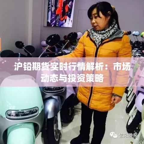 沪铅期货实时行情解析:市场动态与投资策略