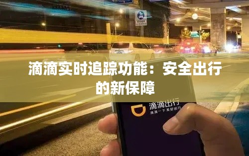 滴滴实时追踪功能:安全出行的新保障