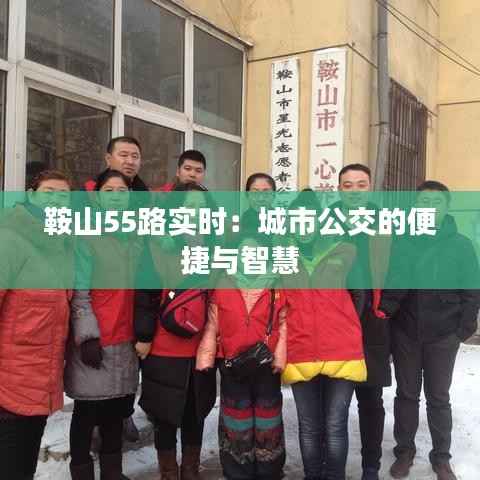 鞍山55路实时:城市公交的便捷与智慧