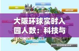 大阪环球实时入园人数:科技与娱乐的完美融合