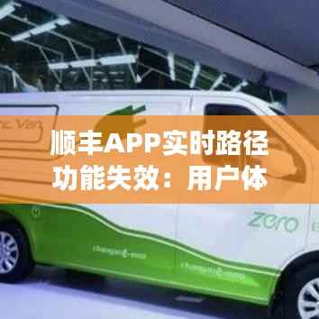 顺丰APP实时路径功能失效：用户体验受损，企业应对策略待完善