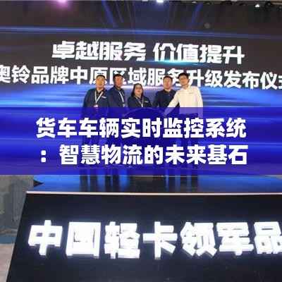 货车车辆实时监控系统：智慧物流的未来基石