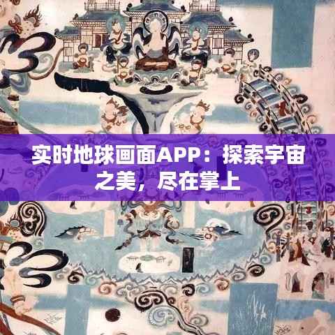 实时地球画面APP：探索宇宙之美，尽在掌上