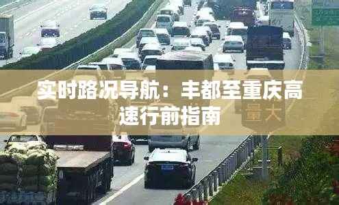 实时路况导航:丰都至重庆高速行前指南