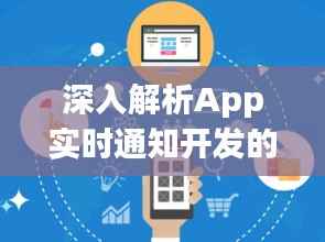深入解析App实时通知开发的策略与技巧