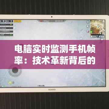 电脑实时监测手机帧率:技术革新背后的应用与挑战