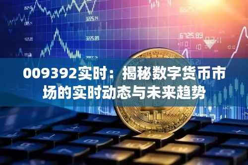 009392实时:揭秘数字货币市场的实时动态与未来趋势