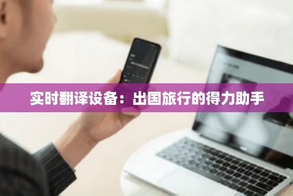 实时翻译设备:出国旅行的得力助手