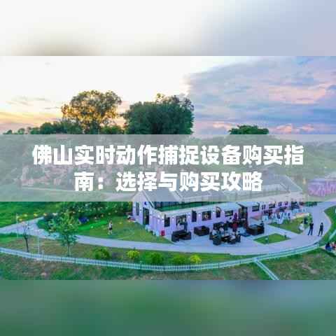 佛山实时动作捕捉设备购买指南:选择与购买攻略