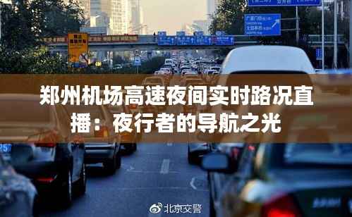 郑州机场高速夜间实时路况直播：夜行者的导航之光