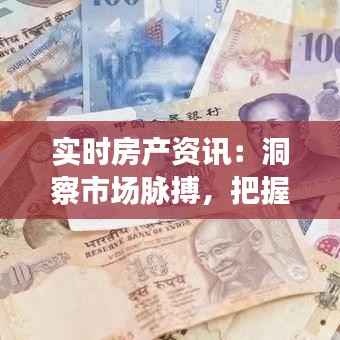 实时房产资讯:洞察市场脉搏,把握投资先机