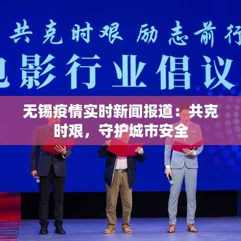 无锡疫情实时新闻报道：共克时艰，守护城市安全