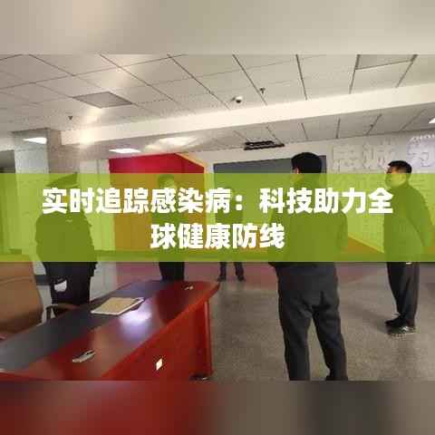 实时追踪感染病：科技助力全球健康防线