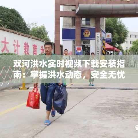 双河洪水实时视频下载安装指南:掌握洪水动态,安全无忧