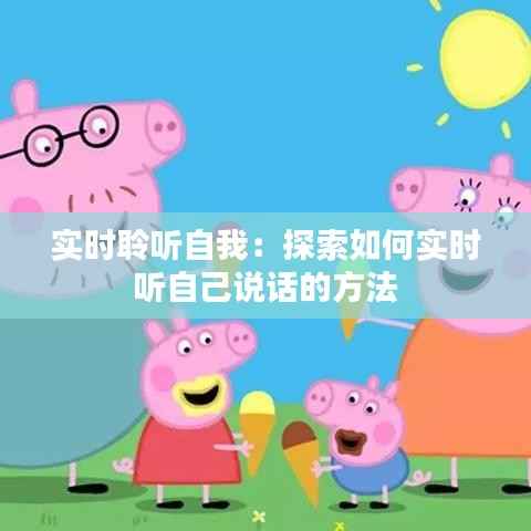 实时聆听自我：探索如何实时听自己说话的方法