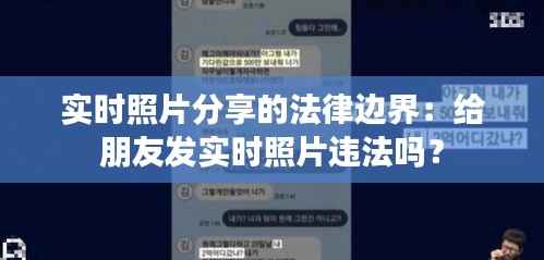 实时照片分享的法律边界:给朋友发实时照片违法吗?
