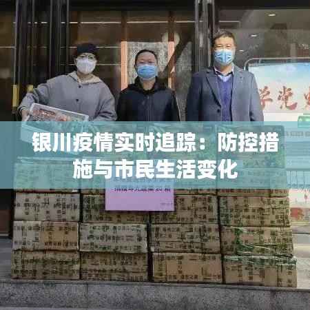 银川疫情实时追踪:防控措施与市民生活变化