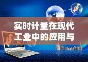 实时计量在现代工业中的应用与挑战