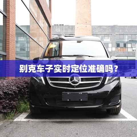 别克车子实时定位准确吗?