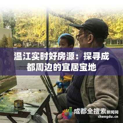 温江实时好房源：探寻成都周边的宜居宝地