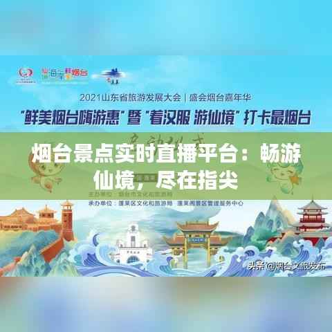 烟台景点实时直播平台:畅游仙境,尽在指尖