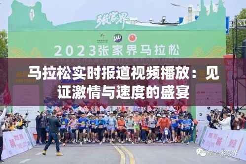 马拉松实时报道视频播放:见证激情与速度的盛宴