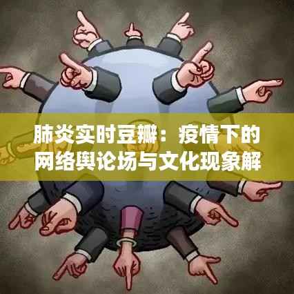 肺炎实时豆瓣:疫情下的网络舆论场与文化现象解析