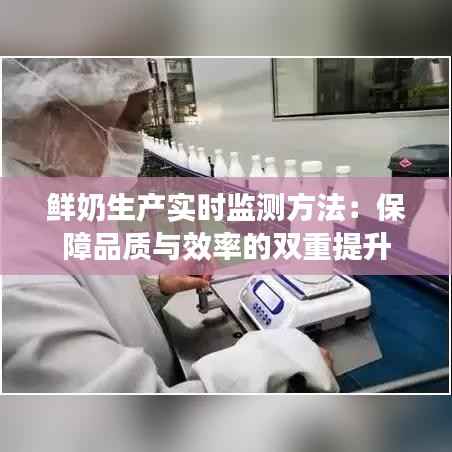 鲜奶生产实时监测方法：保障品质与效率的双重提升