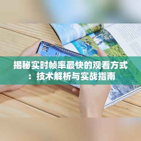 揭秘实时帧率最快的观看方式:技术解析与实战指南