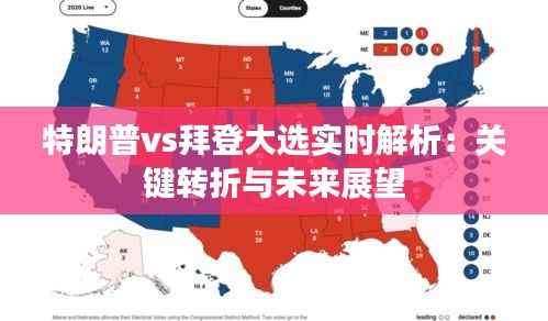 特朗普vs拜登大选实时解析:关键转折与未来展望