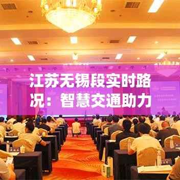 江苏无锡段实时路况:智慧交通助力出行无忧