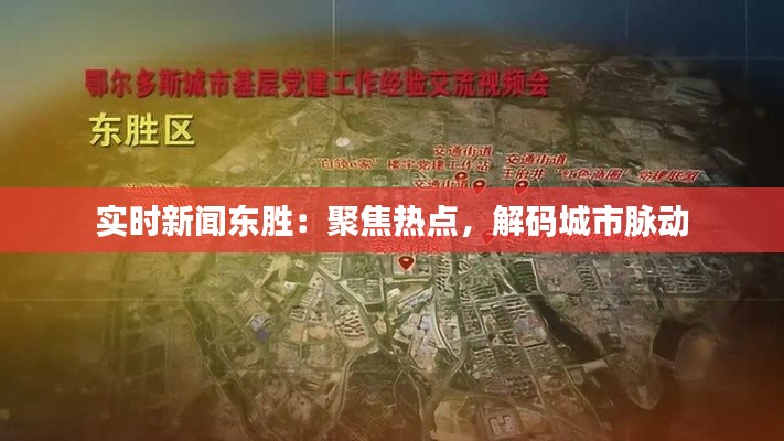 实时新闻东胜:聚焦热点,解码城市脉动