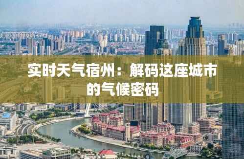 实时天气宿州:解码这座城市的气候密码