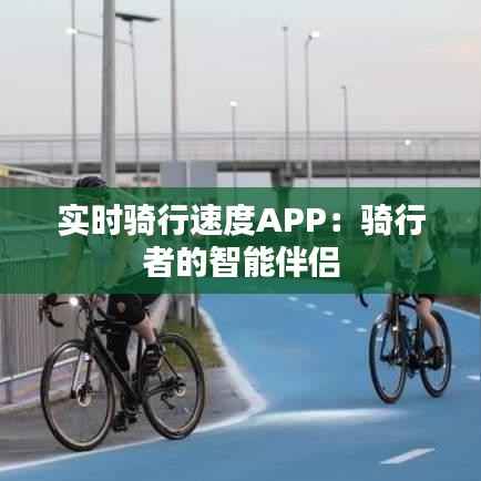 实时骑行速度APP：骑行者的智能伴侣