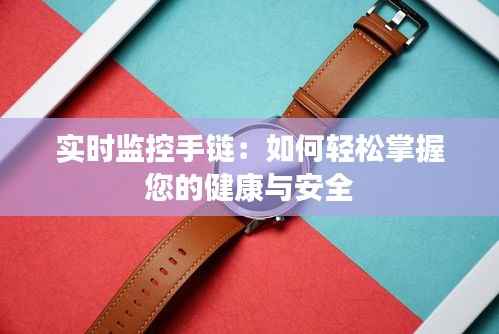 实时监控手链：如何轻松掌握您的健康与安全
