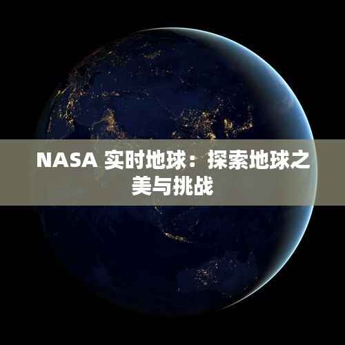 NASA 实时地球:探索地球之美与挑战