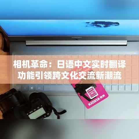 相机革命：日语中文实时翻译功能引领跨文化交流新潮流