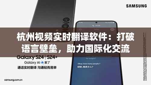 杭州视频实时翻译软件:打破语言壁垒,助力国际化交流
