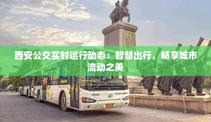 西安公交实时运行动态:智慧出行,畅享城市流动之美