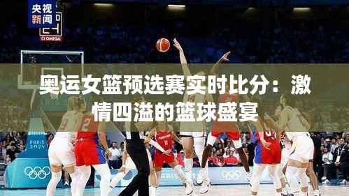 奥运女篮预选赛实时比分:激情四溢的篮球盛宴