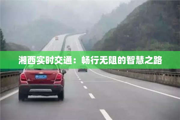 湘西实时交通：畅行无阻的智慧之路