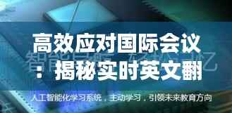 高效应对国际会议:揭秘实时英文翻译技巧