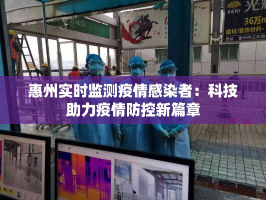 惠州实时监测疫情感染者:科技助力疫情防控新篇章