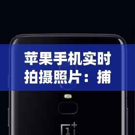 苹果手机实时拍摄照片:捕捉瞬间的艺术