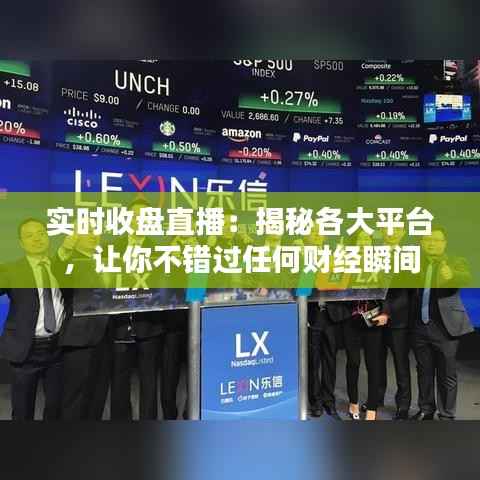实时收盘直播:揭秘各大平台,让你不错过任何财经瞬间