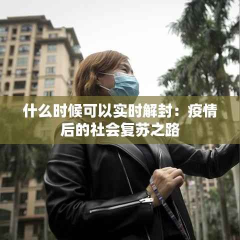 什么时候可以实时解封:疫情后的社会复苏之路