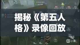 揭秘《第五人格》录像回放:实时画面还是延迟呈现?