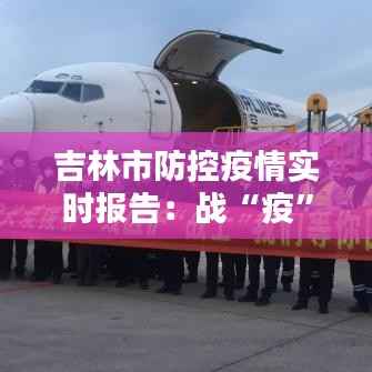 吉林市防控疫情实时报告:战“疫”一线的坚守与希望
